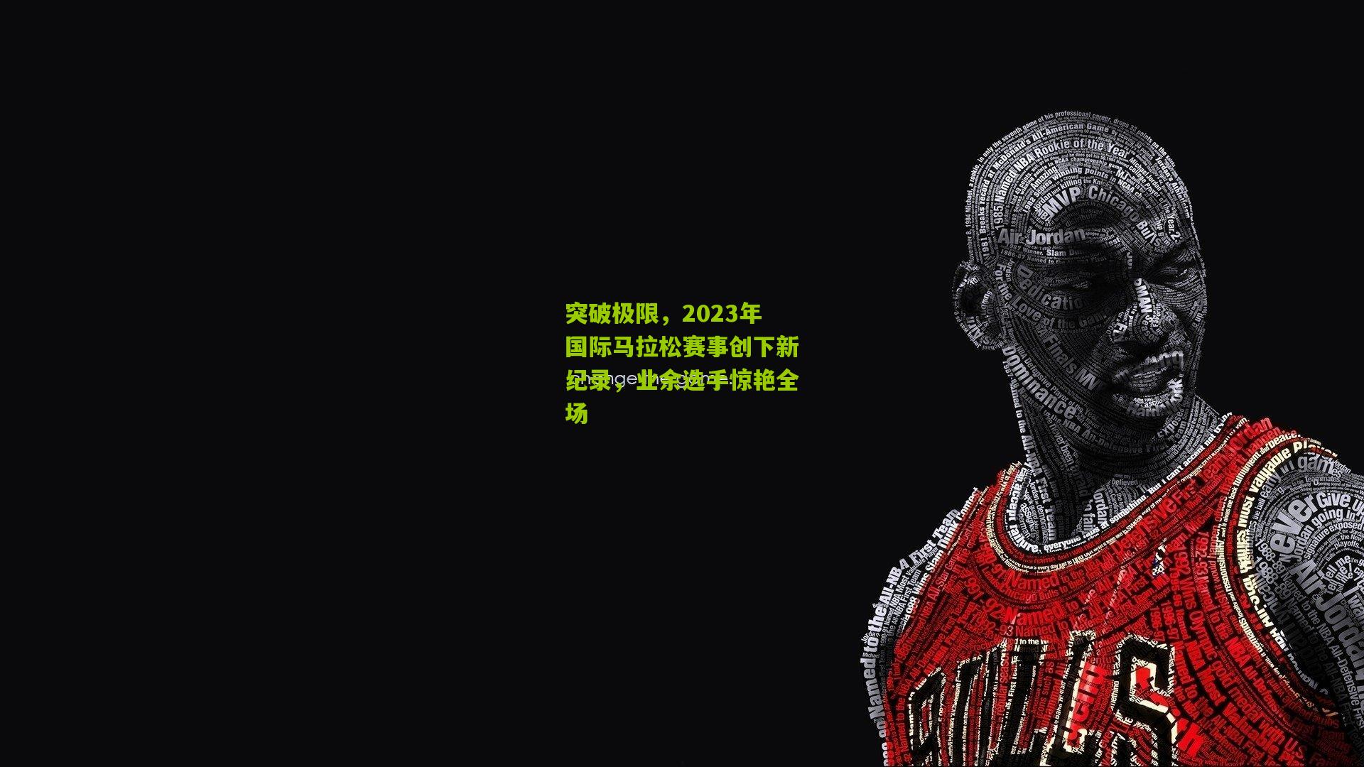 突破极限，2023年国际马拉松赛事创下新纪录，业余选手惊艳全场