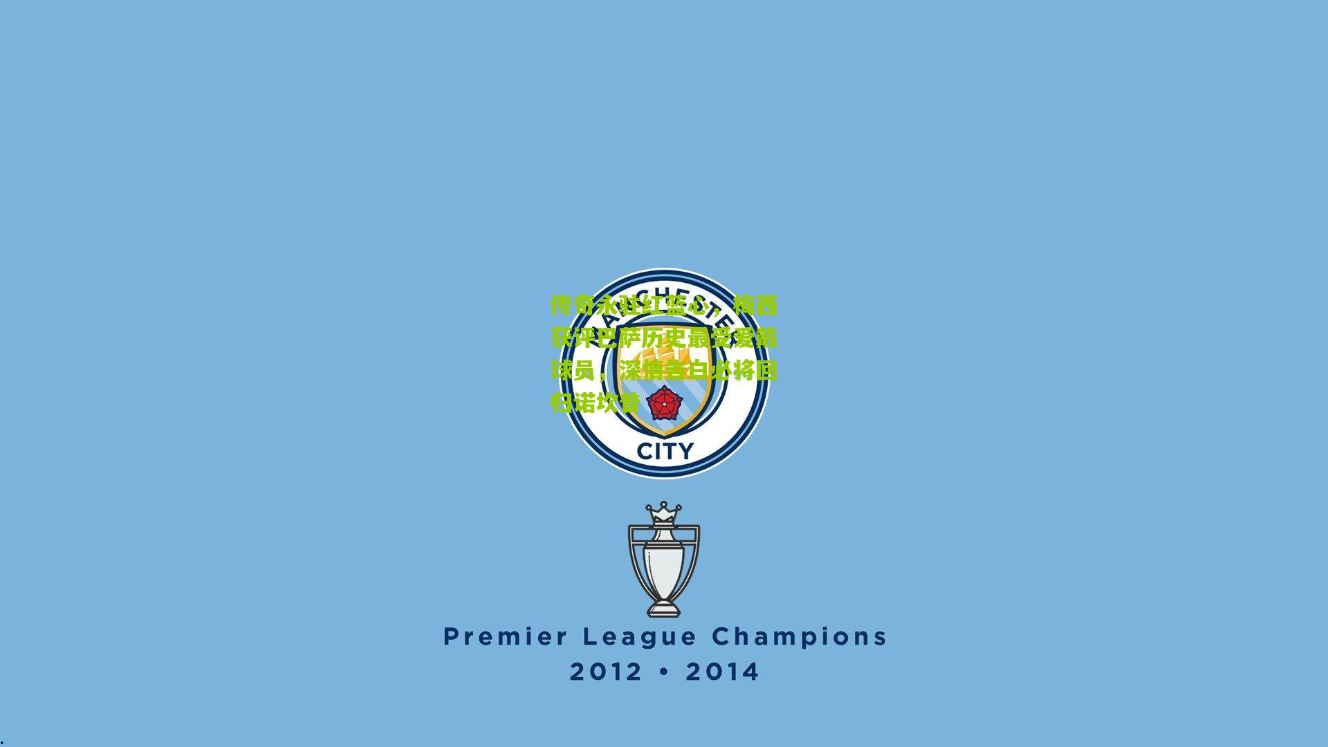 传奇永驻红蓝心，梅西获评巴萨历史最受爱戴球员，深情告白必将回归诺坎普