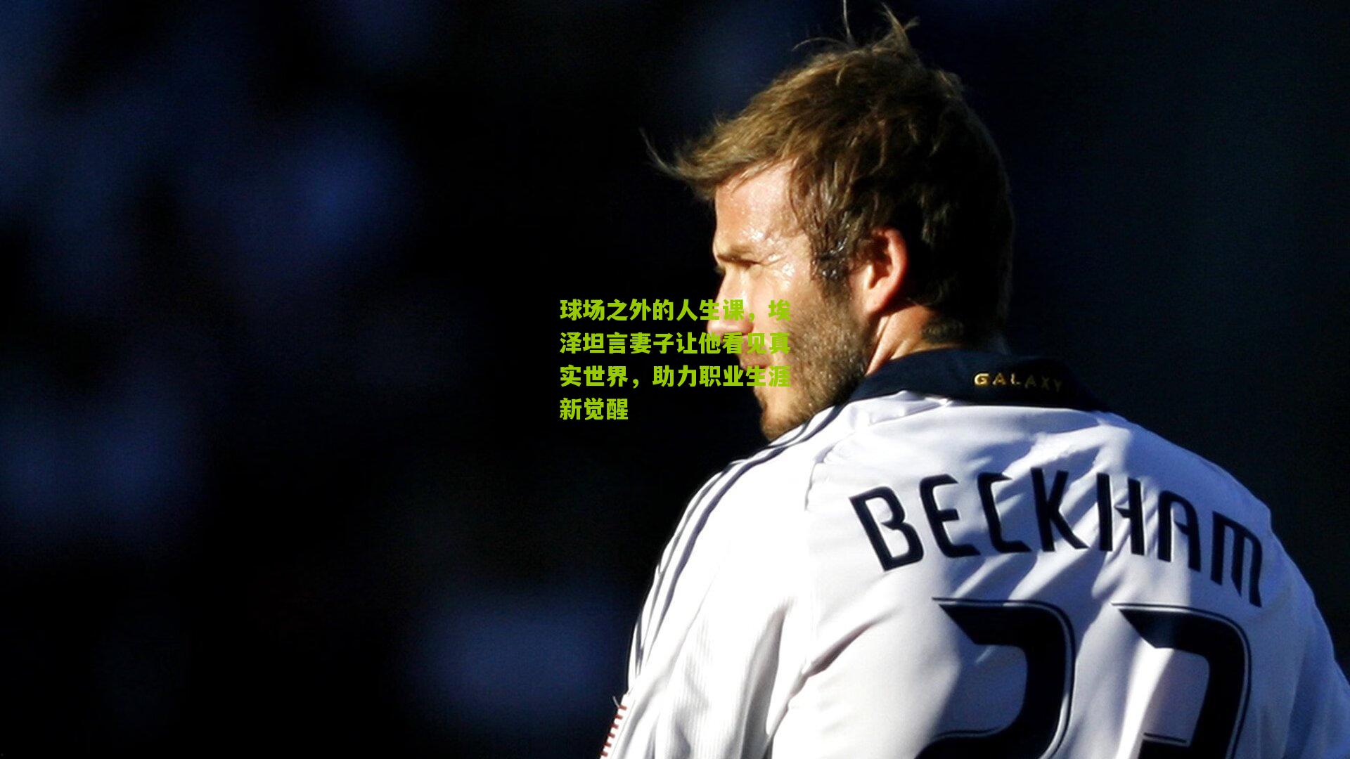 球场之外的人生课，埃泽坦言妻子让他看见真实世界，助力职业生涯新觉醒