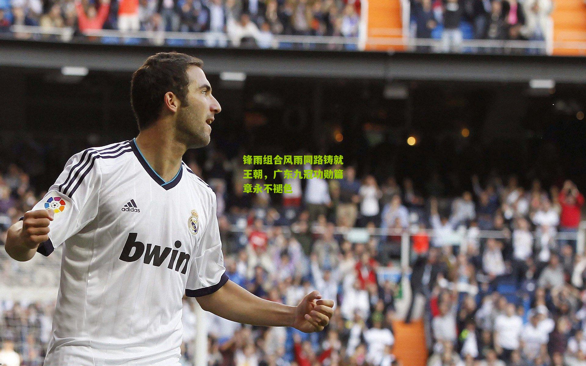 锋雨组合风雨同路铸就王朝，广东九冠功勋篇章永不褪色